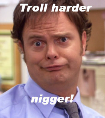 Troll harder. Dwight hands out good advice..
