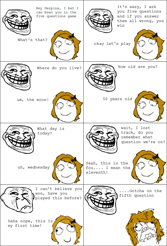 troll game. creddit to reddit. Hey Derpina, I bet I Tals T ask can beat you in the l five five questions game t and if you answer them all wrong, you win What' 