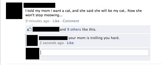 Troll Mom. Some girl on Facebook posted this... I lol'd.. I mid my mum i want a cat, and she said she will he my can Haw she won' t stop macroing... and 9 other