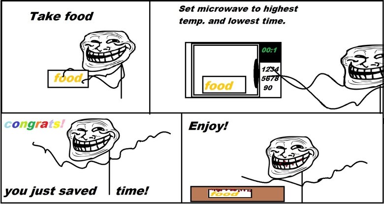 Troll phsychics. Dont read the tags. Set microwave to highest temp. and lowest time. Take food you just saved