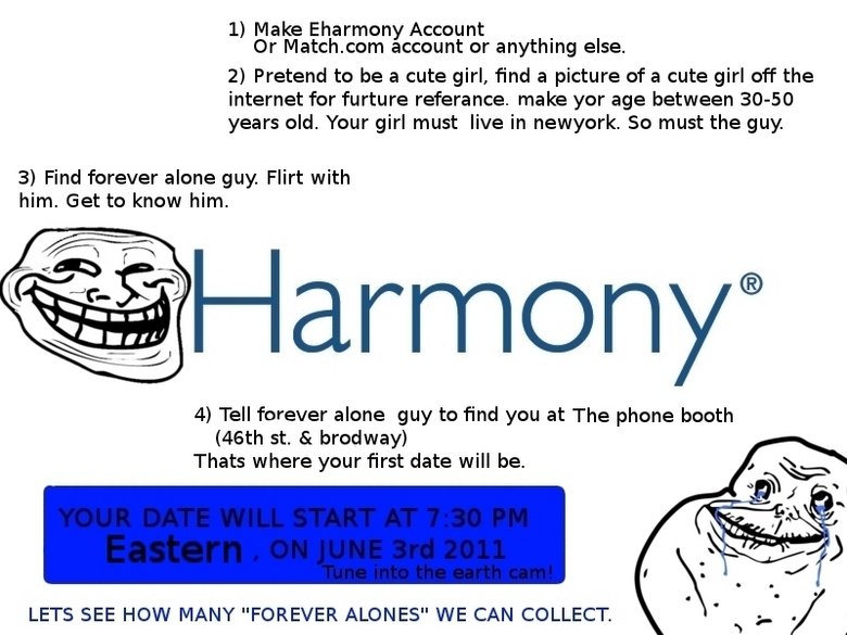 Troll harmony (update). Updated. By op.. I) Make Eharmony Account . Or Matc) ixom account or anything else. 2) Pretend to be a cute girl, find a picture of a cu