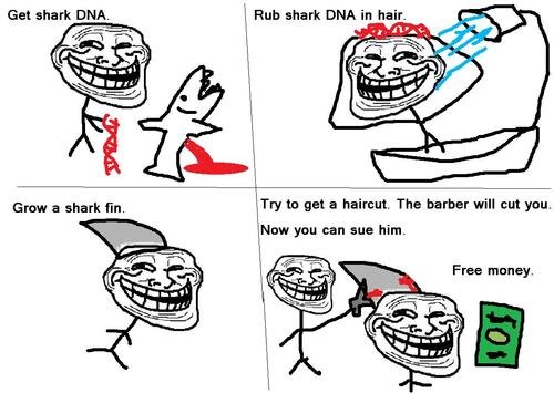 Troll Sharking. flawless scheme. Get shark DNA. gm“ a shark Fin. Try tn get an haircut. The barber wilt cut you, Haw gran can sue him.. U Mad Barber shop man?