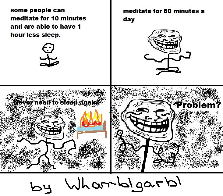 Troll Logic. some OC troll logic. some people tstart meditate for an minutes a meditate for " minutes may and are able to have 1 hour less sleep.