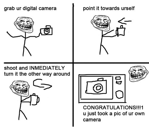 Troll Physics. Problem FJ?. grab m digital camera point it towards urself shoot and IMMEDIATELY turn it the other way around CONGRATULATIONS) u just took a we o