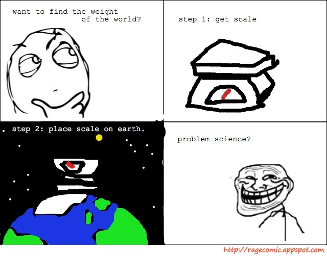 Troll Physics. . want find the weight of the werld? step 1: get scale. the earth weighs 6sextillion tons