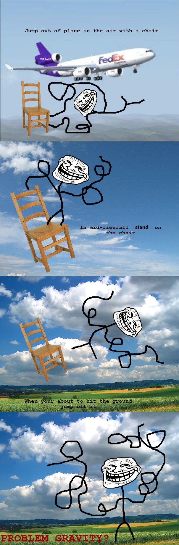 Troll Science: Gravity. LOGIC.. out {If plane in the air with E. chair. I've always wondered if that works! Thanks trollguy! I will try it!