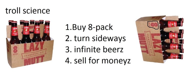 Troll science. just thought of it. troll science 1. Buy repack 2. turn sideways 3. infinite beerz dll.. sell for moneyz. niether do i wut is this