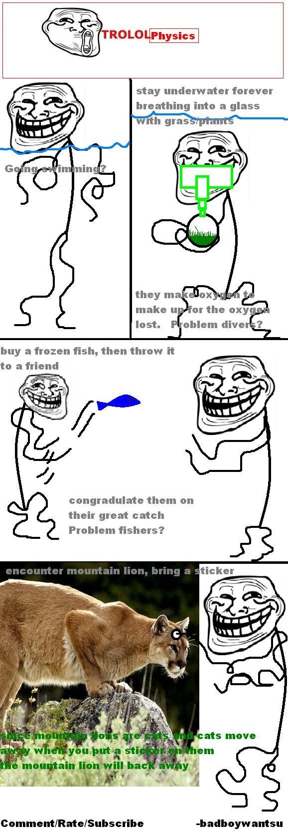 Troll Physics. empty out your reaction folder of trolls i'll thumb most every troll pic up. stay underwater ferever breathing inte a glass buy a frozen 'fish, t