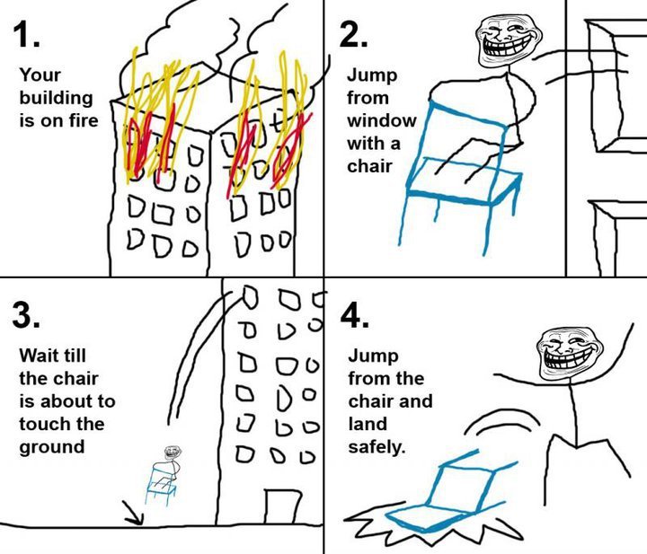 Troll Physics. I actually stoped and thought if this would work. Your building frostfire Waitting the chair is about to touch the ground. reposted like 5 times, just to let you know, no hard feelings