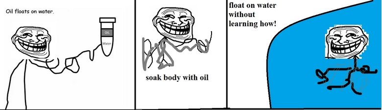 troll science. . float an water without learning how! toil floats an water. soak body with oil