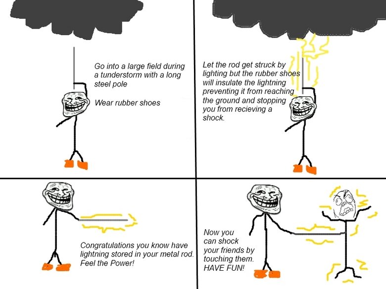 troll physics. awesome!. Let the get struck by lighting but the rubber shoes will insulate the lightning preventing it from reaching the ground and stopping you