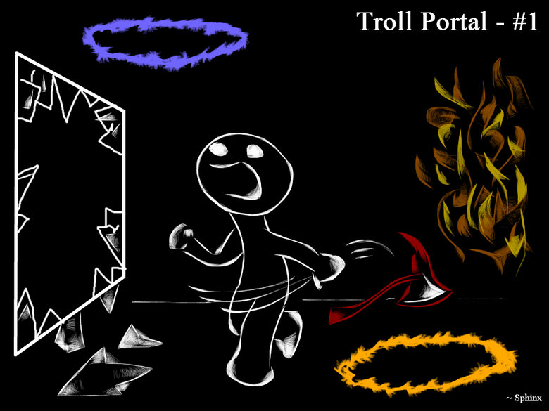 Troll Portal v.1. They strike, when you least it. I don't know if it will seem a good idea for content, I'm just trying to block the wave of reposts and do some