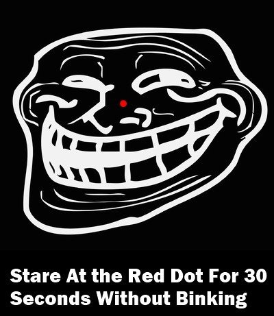 troll in your eyes. look at tags. Stare At the Red Dot For 30 Seconds Without Banking. the trolls mouth looks like a banana.