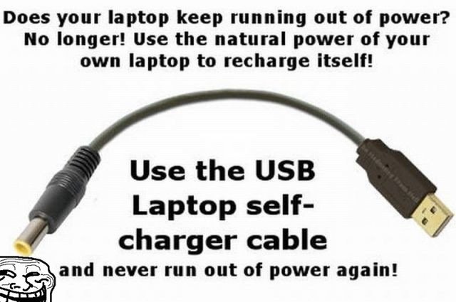 Troll science. . Does your laptop keep running out of power? In longer! use the natural power of your own laptop to recharge Itself! Use the USB Laptop self- ch