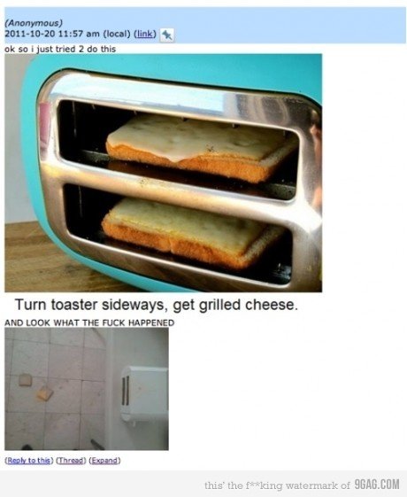 troll toaster. lol. humus} am aunt] my in Turn master sideways, get grilled cheese. Aw LEOR I' FUCK. oh my god im a retarded me after looking at the pic &quot;oh look at the non toasted toast on the ground&quot; facpalm &quot;you mena bread?!?&quot;