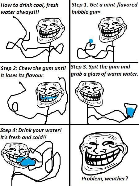 Troll Science 2. Part 2! +10 thumbs to keep going. -10 thumbs for never again.. How to drink cool, fresh Step it Get a mapleflavored water bubble gum. Step 2: C