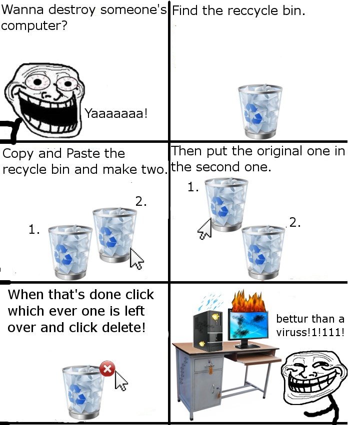 Troll Virus. . Wanna desteroy scorner: ' s Find the bin. Copy aha Paste the Then put the original c) in recycle bin and make time. the second DWE- When that' s 