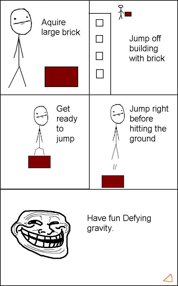 Troll Physics. OC. Have fun Defying. alright its a good concept and all and i like it but why is it poker face