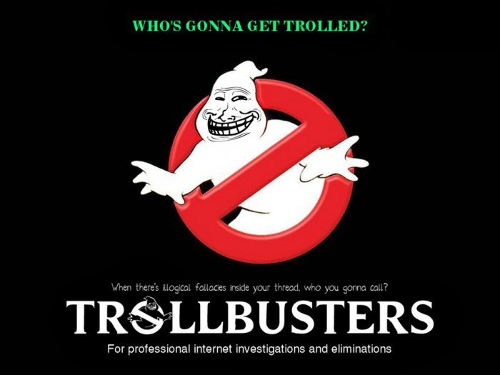 Trollbusters. Who u gunna call-NO ONE WE NO CAER. For professional .Internet unrest: -gat: -urns and. (knifes glory)lolno