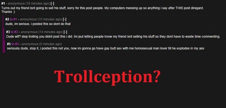 Trollception?. This is what we get for letting anons upload.. Turns out my mend Isnt going to sell his stuff, sow for this post people. My computers messing up 