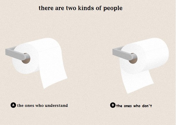 two kinds. . there are two kinds of people atthe who understand 9111.: was who dun‘?. Who wipes his ass anyway?