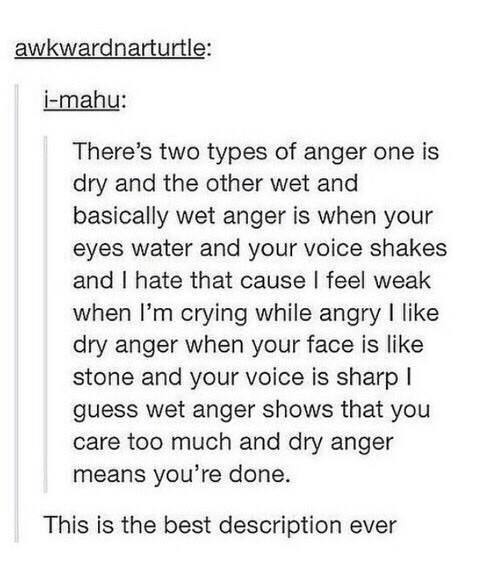 Two Types of Anger. . awkward narto rale: There' s two types of anger ens is dry and the other wet and basically wet anger is when yew eyes water and your veins