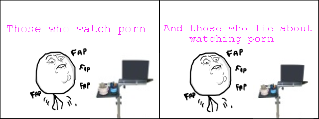 Two types of guys. You all know this is completely true. OC. Sorry for the poor looking computer. I didnt want to draw one.. These who watch porn Pand those who