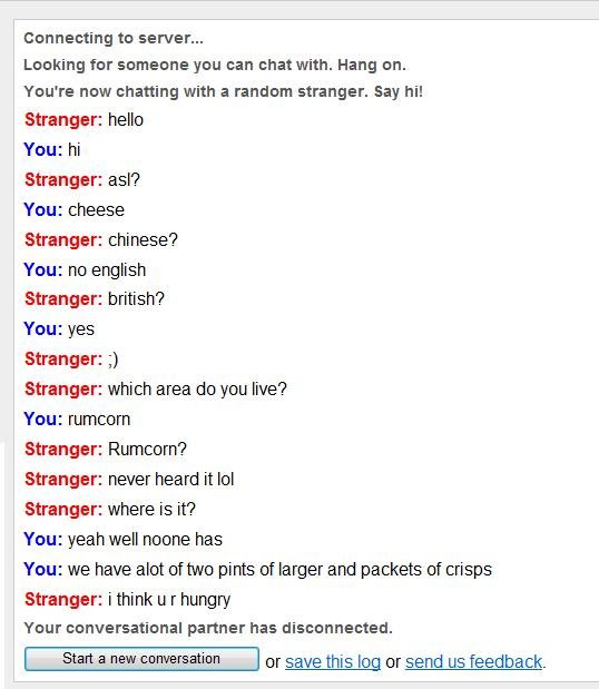 Two Pints. this person has obviously never watched two pints of larger and a packet of crisps.. the problem is that everyone is posting short convos that aren't all that funny. the funny Omegle convos are the long ones where both of the people are doing so