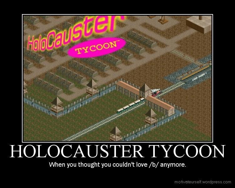tycoon Nazi edition. . HOLOCAUSTER T' r? ) C) lil When you thought you couldnt lone /b/ anymore.. my grandfather died in the holocaust he fell of a guardtower