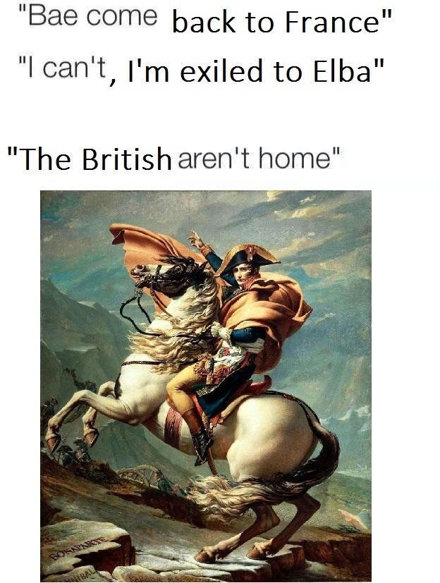 Tyidug Amys Nabl Ecofrubo. . Bae Come back to France" learnt, I' m exiled to Elba" The British aren' t home". Napoleon is history's finest example of why you shouldn't try to work with