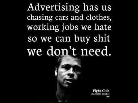 tyler durden. . Advertising has us chasing cars and clothes, working jobs we hate so we can buy shit we danili. , r need. Fight Club. he talked about fight club. HE...TALKED...ABOUT...FIGHT...CLUB