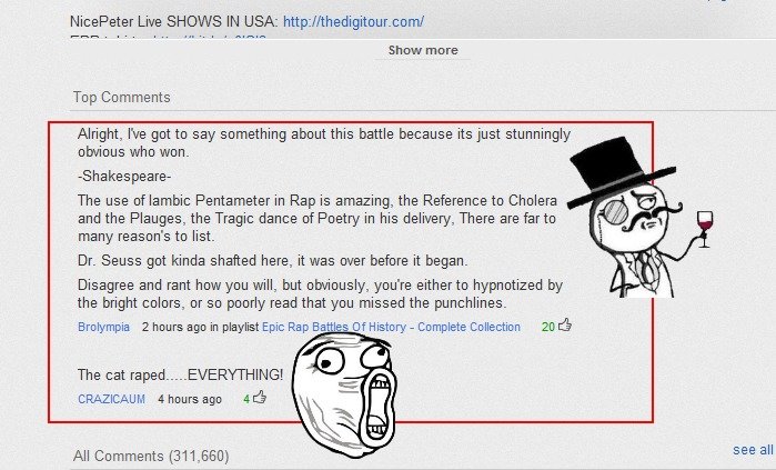 Type of comments on Youtube. Found on Dr. Suess Vs. Shakespeare. Epic Rap Battles of History #12. Nicepeter Live SHOWS IN USA: http: _ Show more Top Comments Al