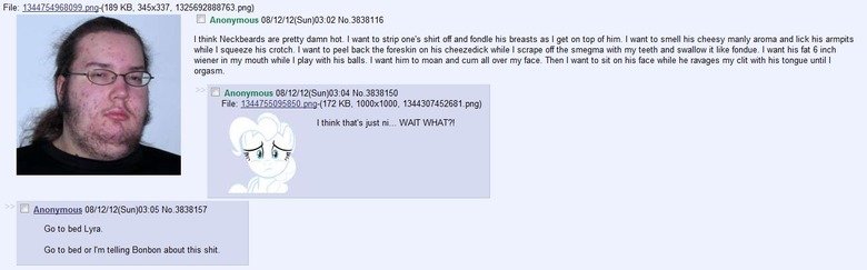 Typical day on /mlp/. Found this and thought i would share the lols.. Cl Anonymous (/ 12( Sun) 03: 02 . 3838116 I think Neckbeards are pretty damn hot. I want t