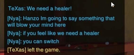 Typical Hanzo mains. . Texas: We need a healer! Wye]: Hanan he going to say something that will blow your mind here Nye]: if you feel like we need a healer Nye]