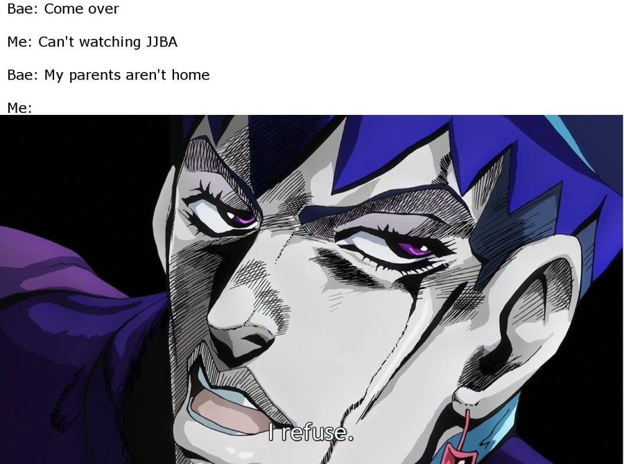 Typical JJBA fan dilemma. . Brae: Come over Me: Can' t watching MBA Brae: My parents aren' t home. It's obviously not a dilemma. He refused.