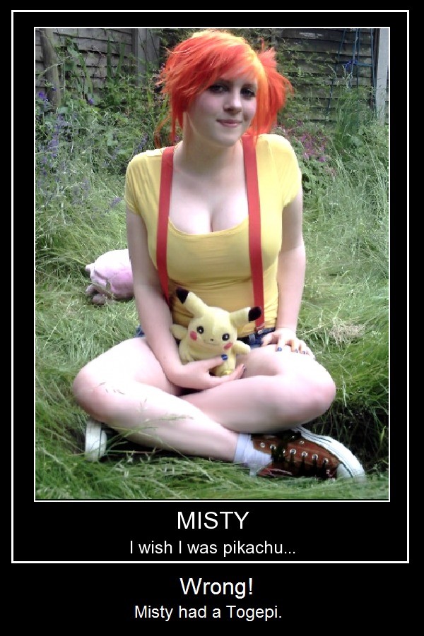 Typical wannabe. . I wish I was pikachu... Wrong! Misty had a Togepi.. I'm a wannabe in her, amirite?