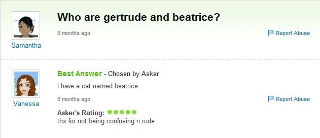 Typical yahoo answers. what the stop. Who are gertrude and beatrice? ft munths we Fr Report Abuse Samantha Best Answer - Chosen by Asker 5 w. I have acat named 