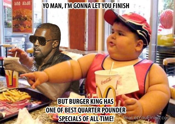 Typical Kanye. Imma let you finish!!!!.