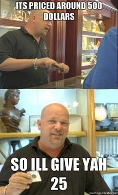 Typical. OC Pawn Stars.. 25 what?