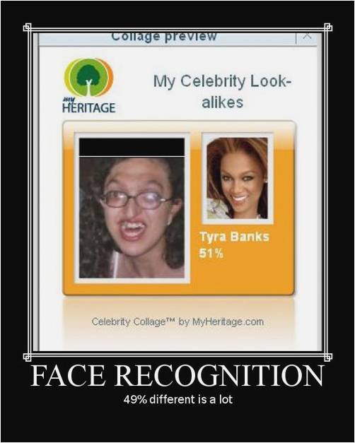 TYRA BANKS. yeah shes should be so lucky. aiit FACE RECOGNITION 49% different is a lot