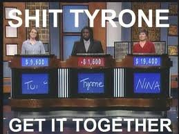 tyrone. i know its a repost but this makes me laugh every time i see it xD. GET IT TOGETHER‘. hes black, of course he isnt getting money!