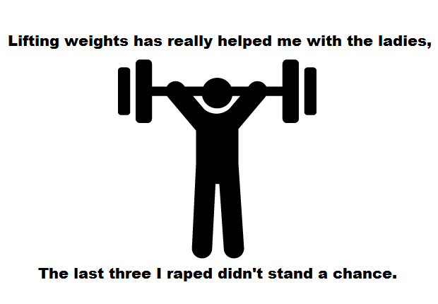 Weight Lifting. . Lifting weights has really helped me with the ladies, The last three I raped didn' t stand a ahanes.