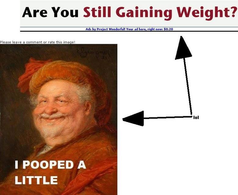 weight gain ad. this is why i love the interwebz. Are You Still Gaining Weight? Won I POOPED A LITTLE