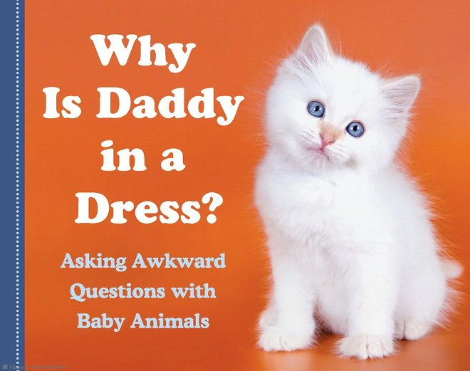 Weird Kids’ Books. . i, Why ii, Is Daddy Dress? Asking Awkward Questions with Baby Animals. Brian Jeffs and Nathan Nephew first had success with their first book, &quot;My Parents Open Carry,&quot; but now they've done it again, with their hit sequel &