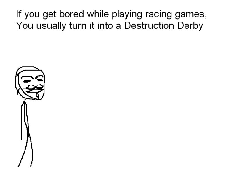 Weird but True. . If you get bored while playing racing games, You usually turn it into a Destruction Derby