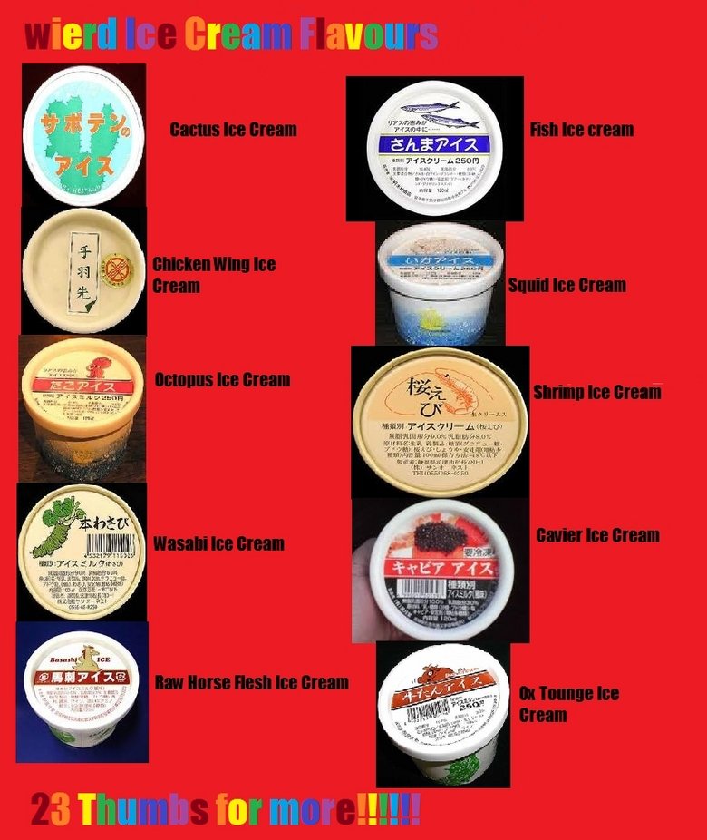 Weird Ice Cream Flavours. Here is some weird ice cream flavours! Enjoy! 23 thumbs for part 2!. Mll? st. mmm, raw horse flesh.