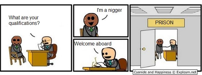 Welcome Aboard. All credits to mister Huntinguy for creating this. I' m a nigger What are your qualifications? Cyanide and Handiness E , ttwtt