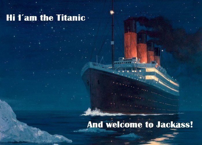 Welcome to Jackass. . Hi rimfire Titanic r And to