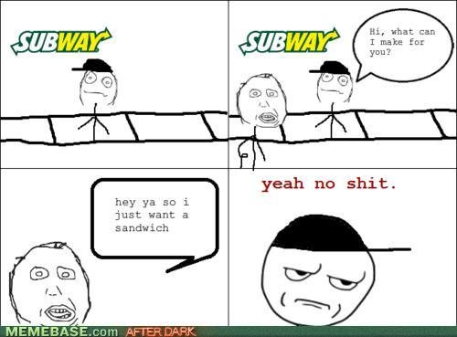 Welcome to Subway. Credit to memebase in case you can't read the banner at the bottom . Hi. that can I make Eur hey ya an i just want a sandwich. suprised he didnt order this