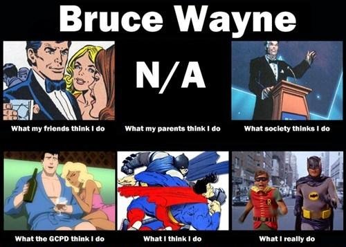 What people think Bruce Wayne does. . Bruce Wayne What my l' 1' han " thinh I do What my parents thanh I dun What ' do whatthe {RFD think I an What! I an What I